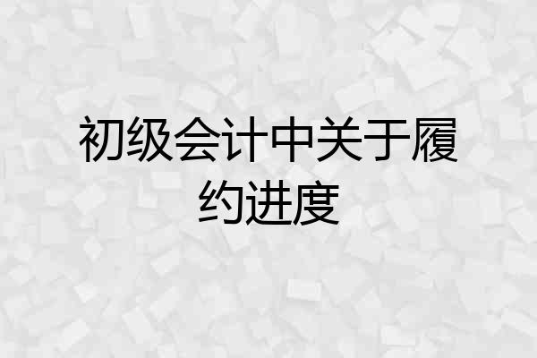 初级会计中关于履约进度