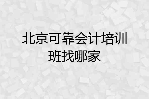 北京可靠会计培训班找哪家