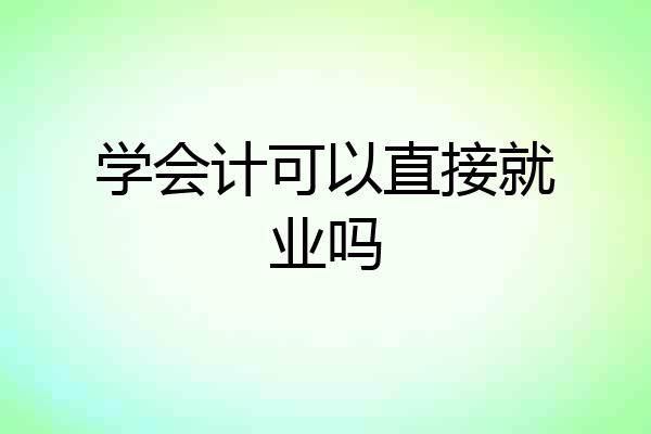 学会计可以直接就业吗
