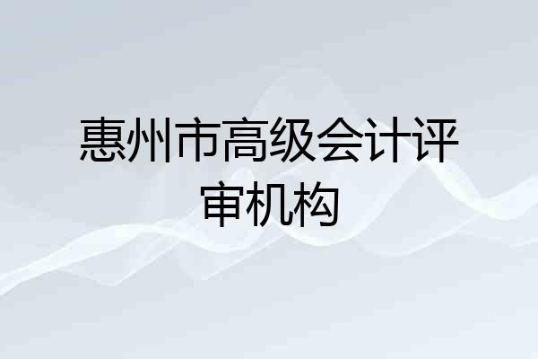 惠州市高级会计评审机构