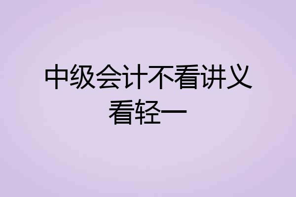 中级会计不看讲义看轻一