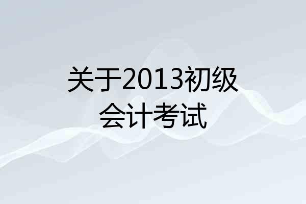 关于2013初级会计考试