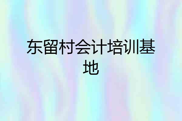 东留村会计培训基地