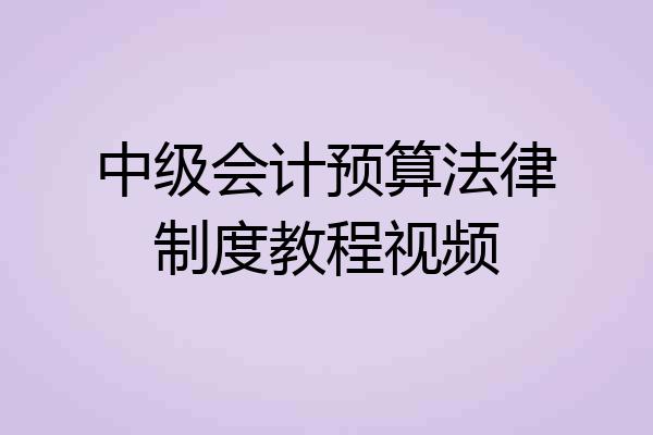 中级会计预算法律制度教程视频