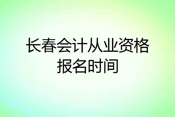 长春会计从业资格报名时间