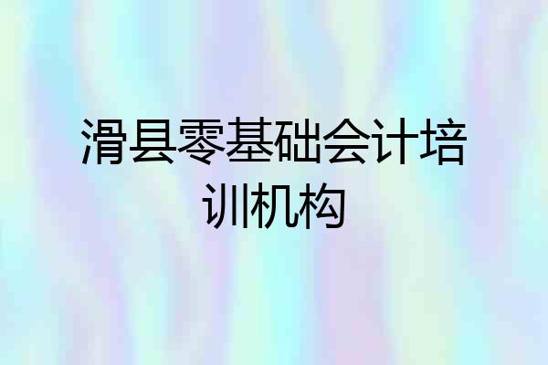 滑县零基础会计培训机构