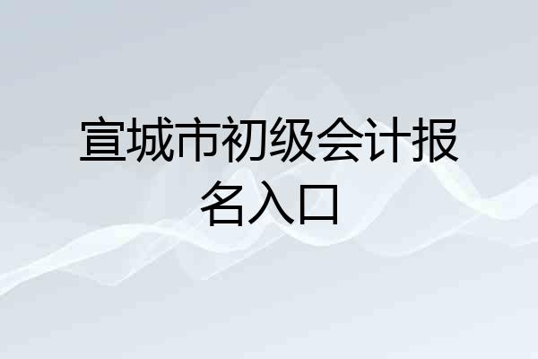 宣城市初级会计报名入口