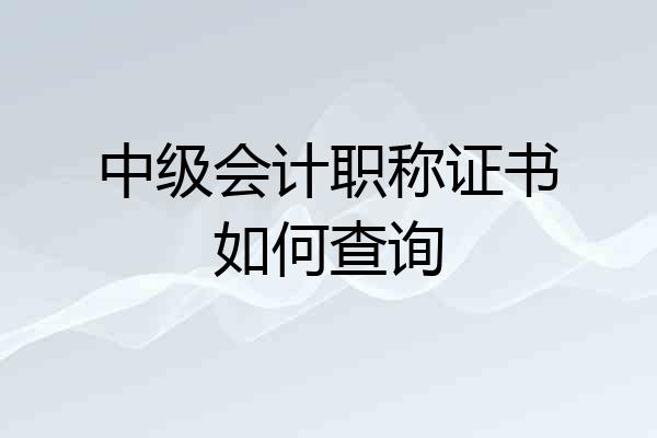中级会计职称证书如何查询