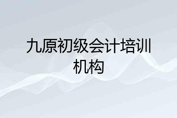 九原初级会计培训机构
