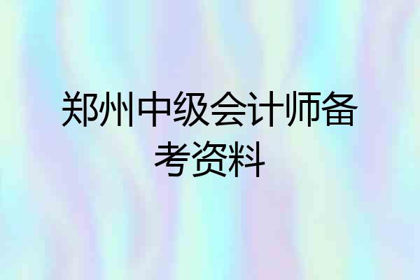 郑州中级会计师备考资料