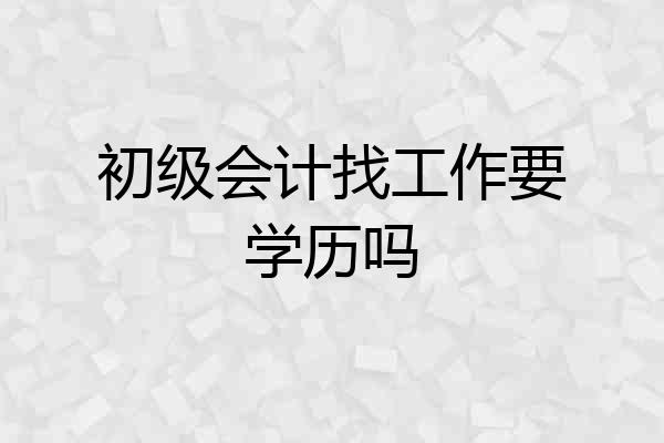 初级会计找工作要学历吗