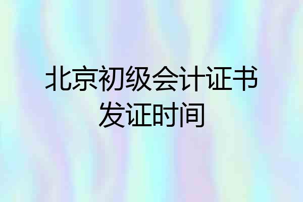 北京初级会计证书发证时间