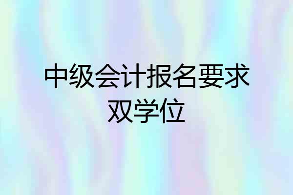 中级会计报名要求双学位
