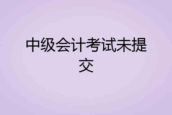 中级会计考试未提交