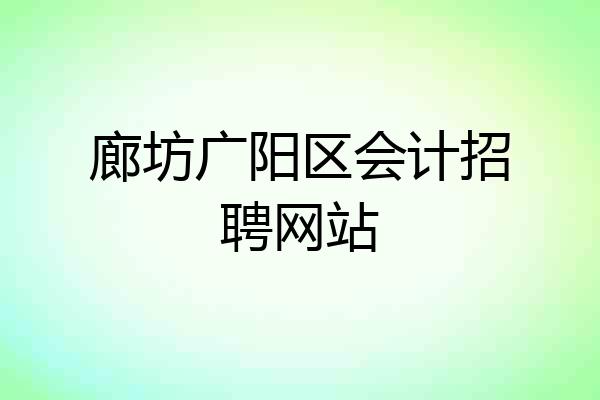 廊坊广阳区会计招聘网站