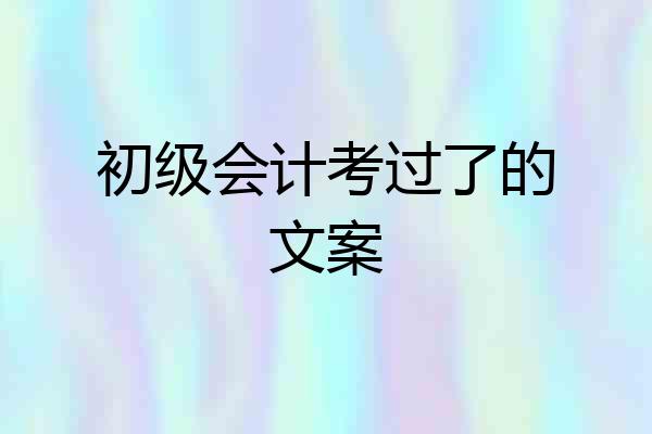 初级会计考过了的文案