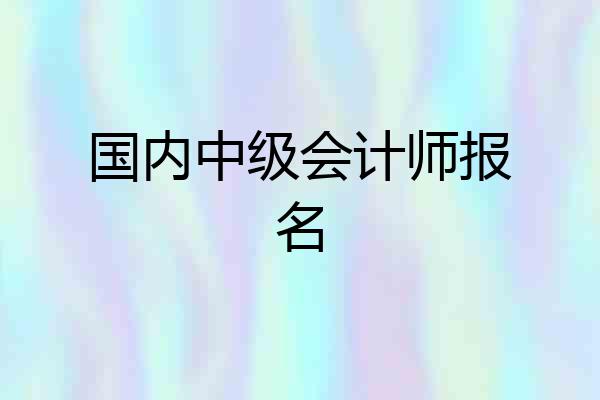 国内中级会计师报名