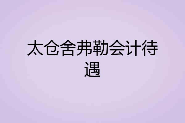 太仓舍弗勒会计待遇