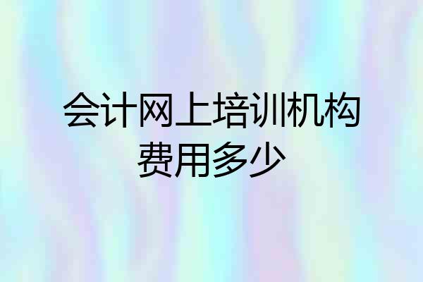 会计网上培训机构费用多少