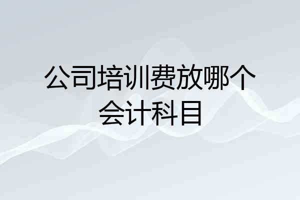 公司培训费放哪个会计科目