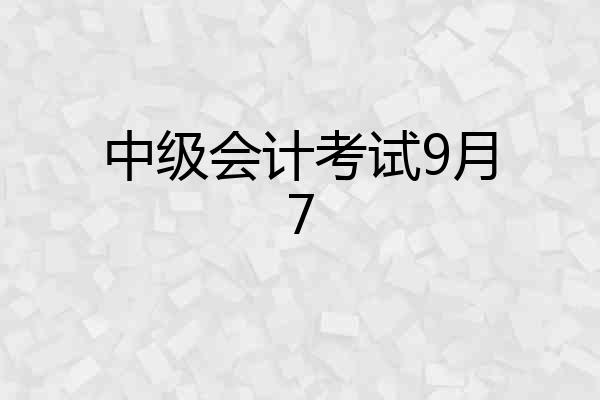 中级会计考试9月7
