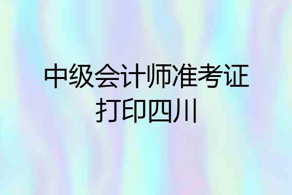 中级会计师准考证打印四川