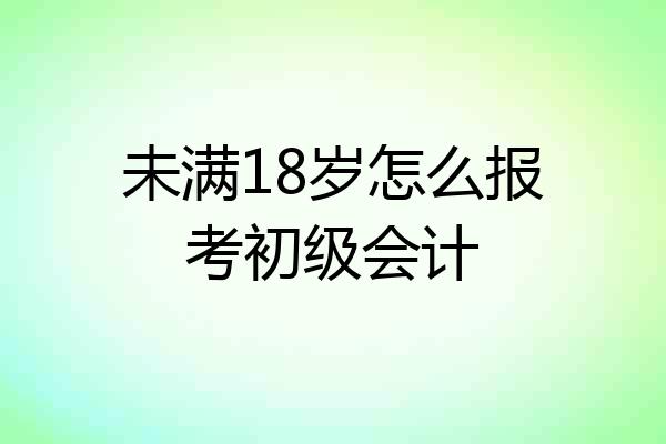 未满18岁怎么报考初级会计