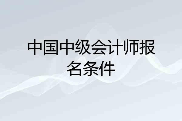中国中级会计师报名条件