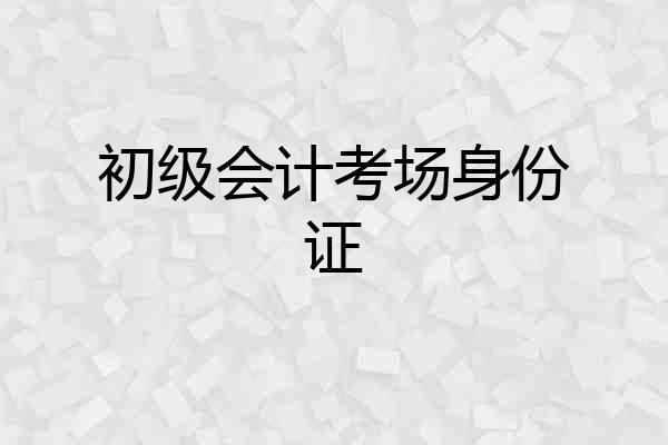 初级会计考场身份证