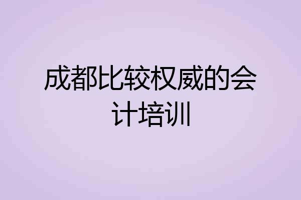 成都比较权威的会计培训