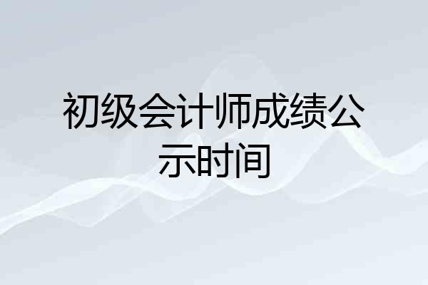 初级会计师成绩公示时间