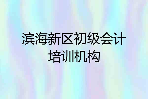 滨海新区初级会计培训机构