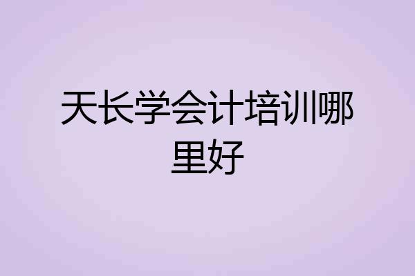 天长学会计培训哪里好