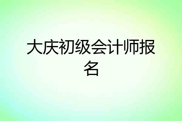 大庆初级会计师报名