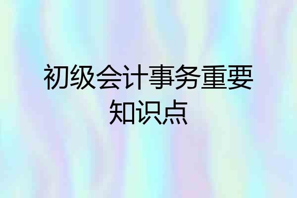初级会计事务重要知识点