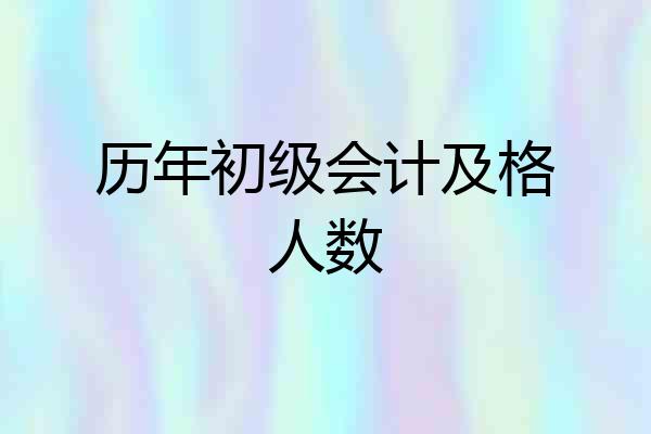 历年初级会计及格人数