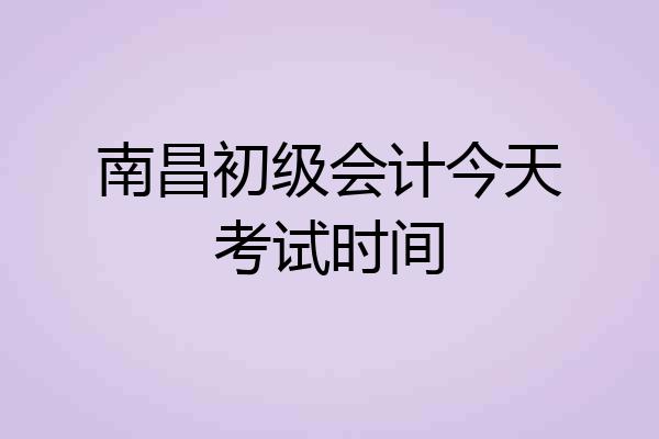 南昌初级会计今天考试时间