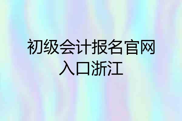 初级会计报名官网入口浙江