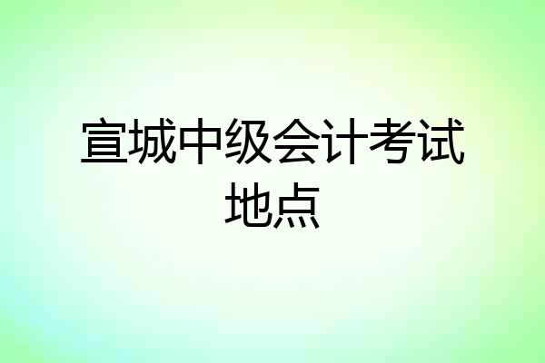 宣城中级会计考试地点