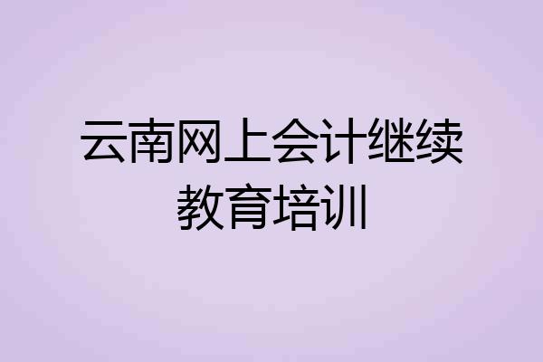 云南网上会计继续教育培训