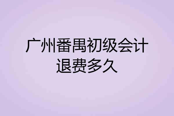 广州番禺初级会计退费多久