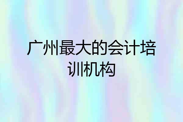广州最大的会计培训机构