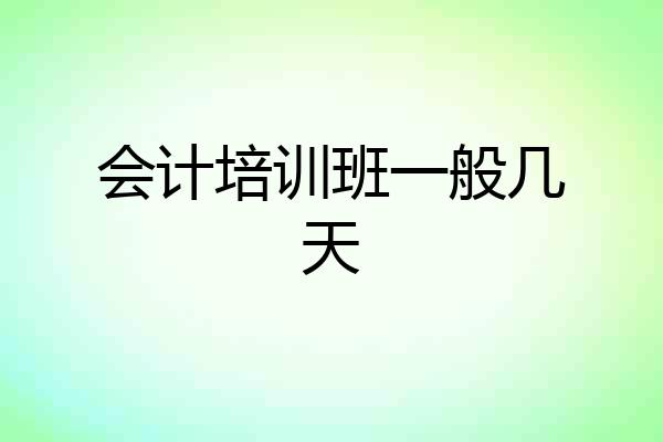 会计培训班一般几天
