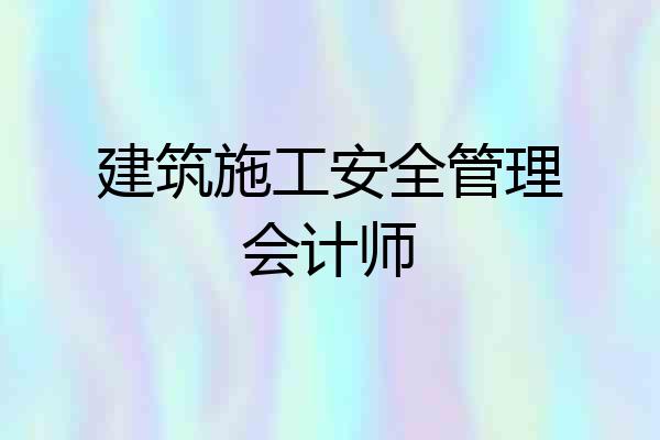 建筑施工安全管理会计师