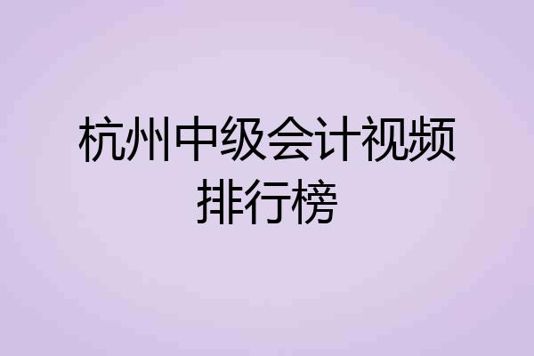 杭州中级会计视频排行榜