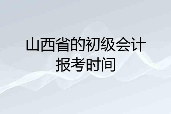 山西省的初级会计报考时间