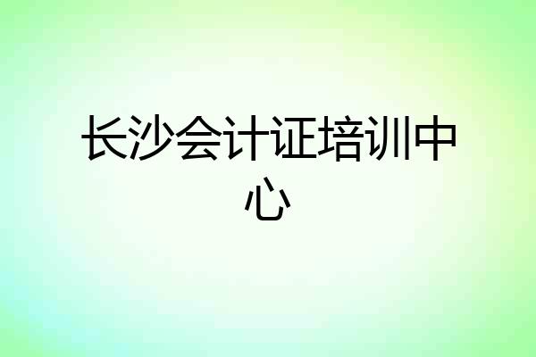 长沙会计证培训中心