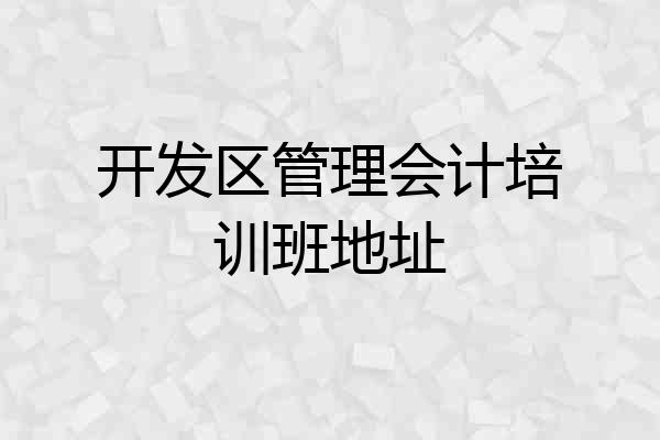 开发区管理会计培训班地址
