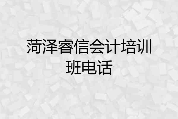 菏泽睿信会计培训班电话