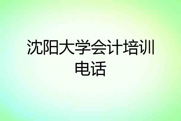 沈阳大学会计培训电话